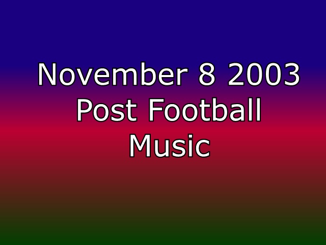 2003 11 08 show post football music